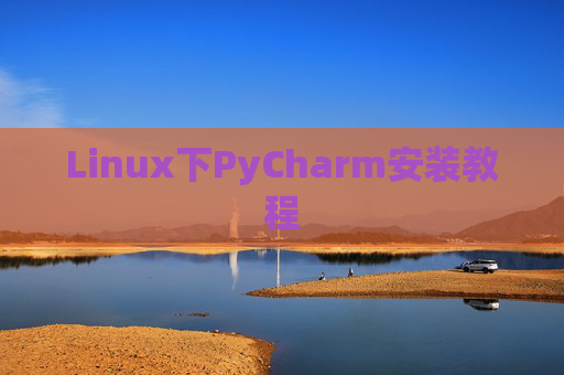 Linux下PyCharm安装教程